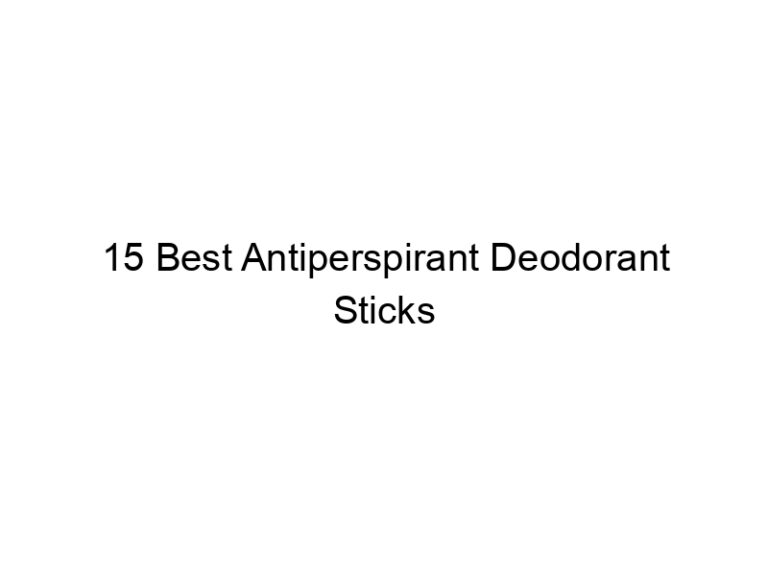 15 best antiperspirant deodorant sticks 11737