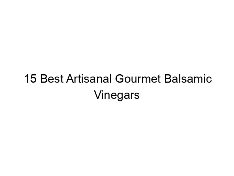 15 best artisanal gourmet balsamic vinegars 11642
