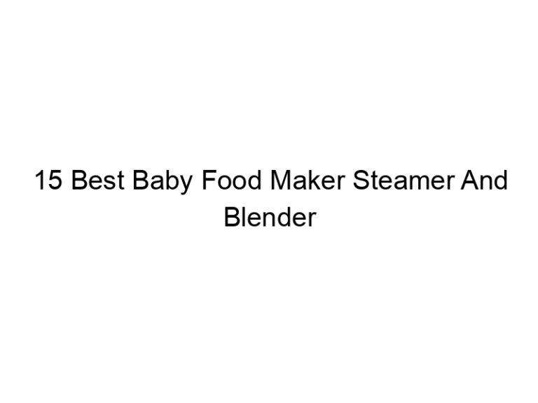15 best baby food maker steamer and blender 6127