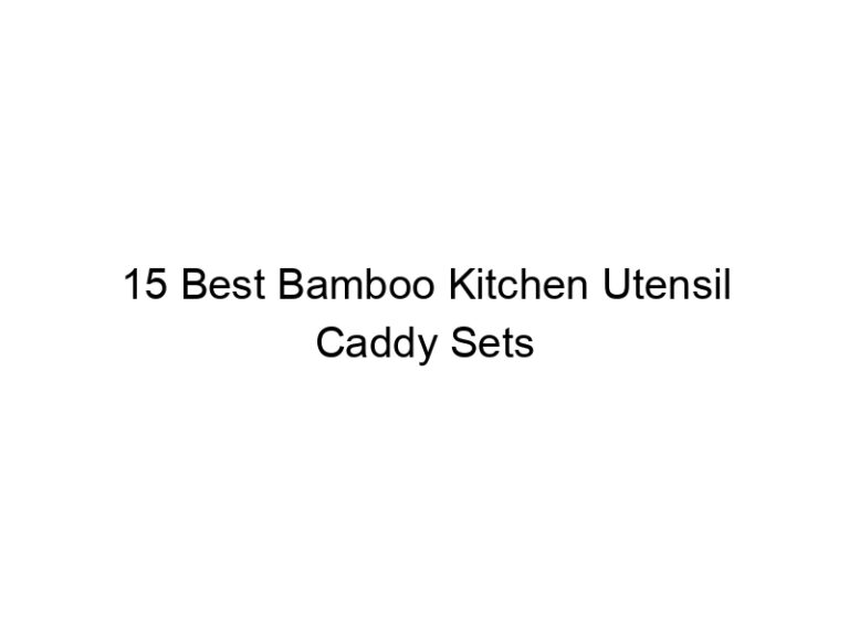 15 best bamboo kitchen utensil caddy sets 6725