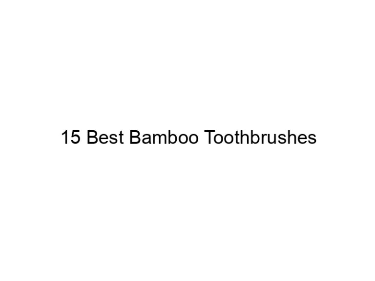 15 best bamboo toothbrushes 4873