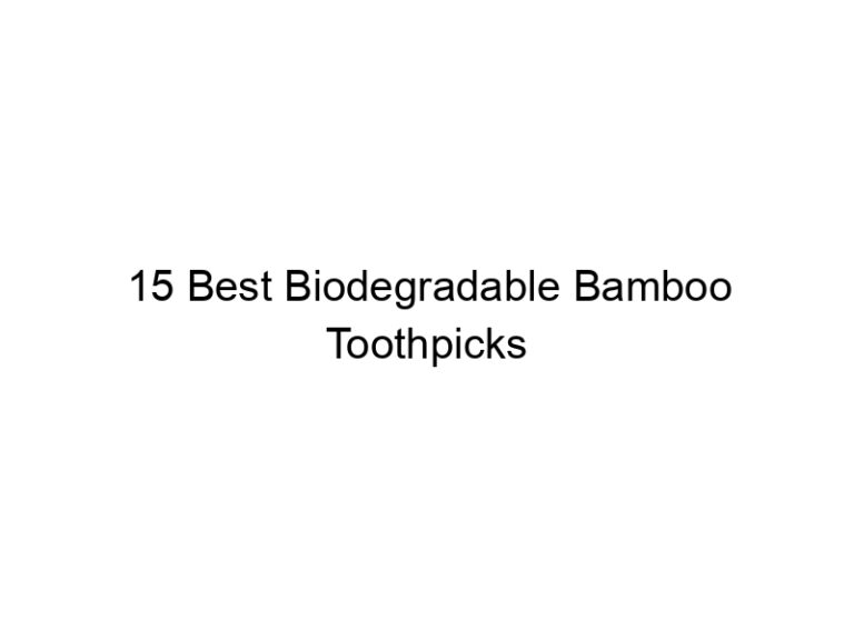 15 best biodegradable bamboo toothpicks 6521