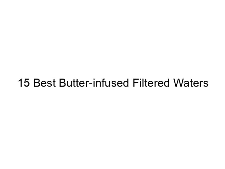 15 best butter infused filtered waters 30038