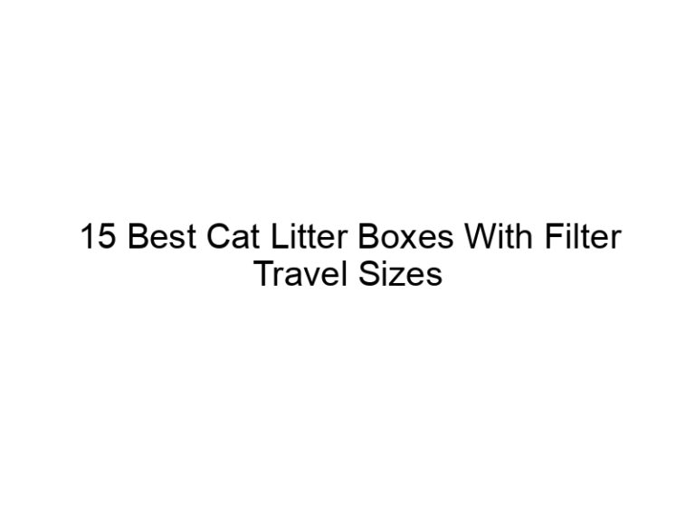 15 best cat litter boxes with filter travel sizes 22569