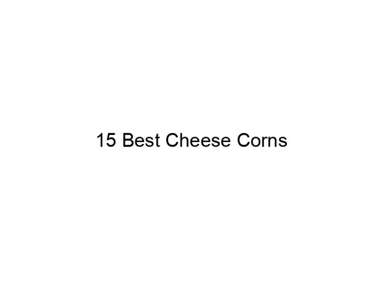 15 best cheese corns 31015