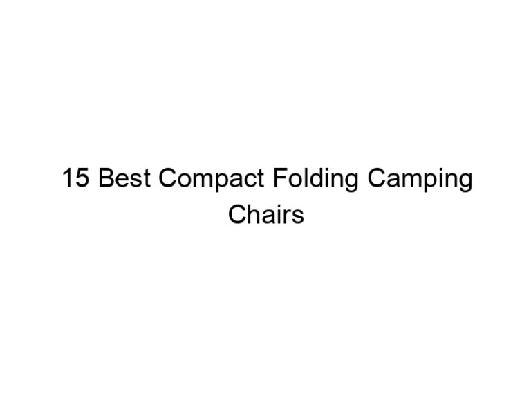 15 best compact folding camping chairs 10856
