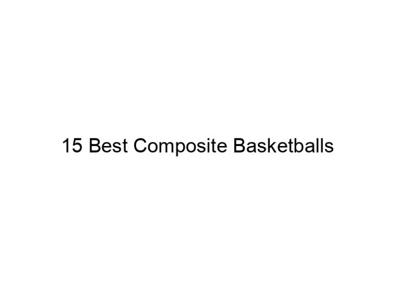 15 best composite basketballs 21796