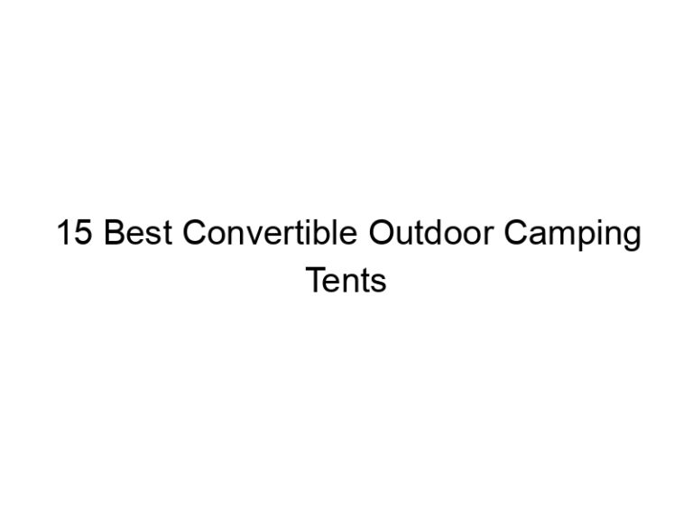 15 best convertible outdoor camping tents 10701