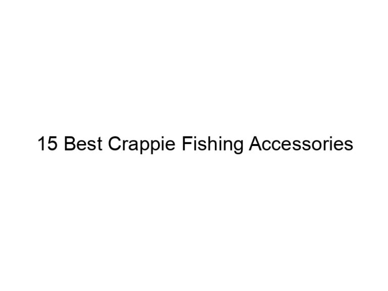15 best crappie fishing accessories 20856