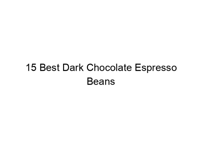 15 best dark chocolate espresso beans 30862