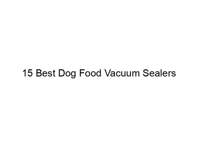 15 best dog food vacuum sealers 23136
