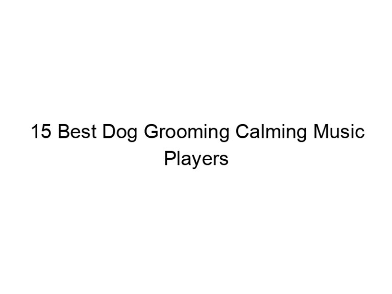 15 best dog grooming calming music players 23087