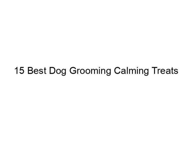 15 best dog grooming calming treats 23083