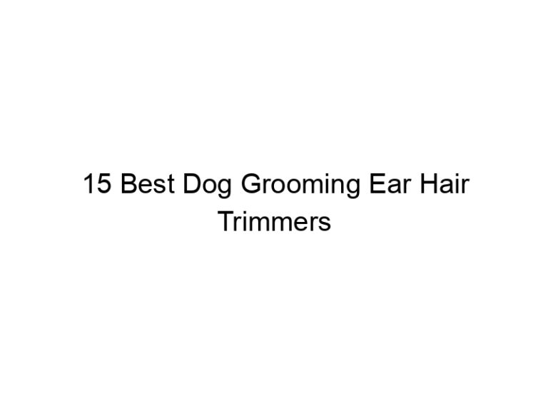 15 best dog grooming ear hair trimmers 23115