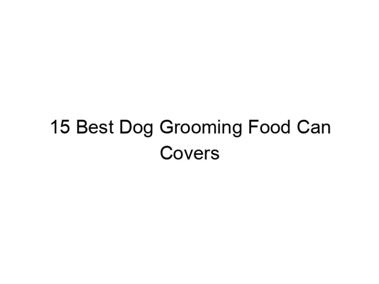 15 best dog grooming food can covers 23149