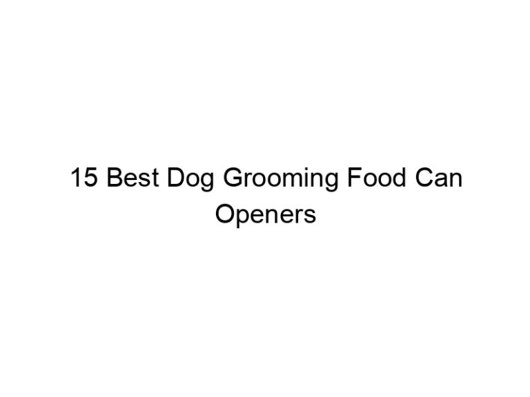 15 best dog grooming food can openers 23151