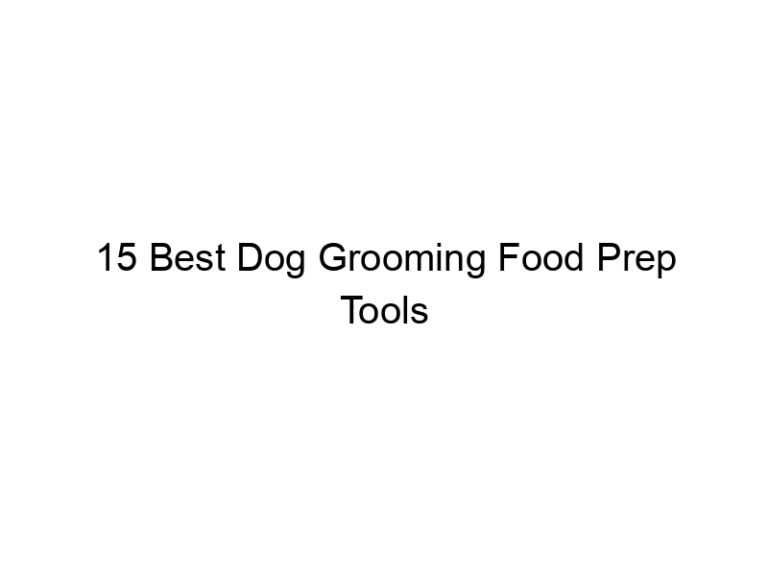 15 best dog grooming food prep tools 23157