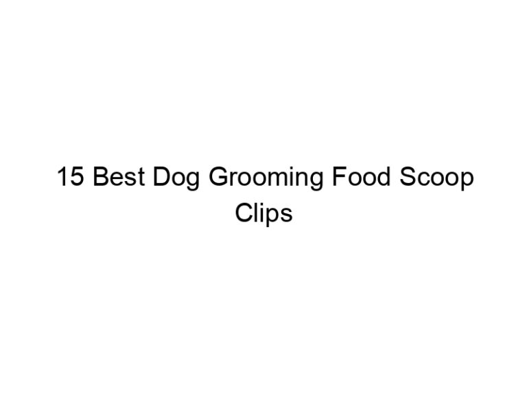 15 best dog grooming food scoop clips 23152