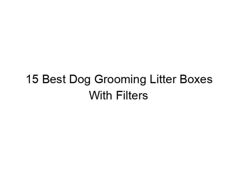 15 best dog grooming litter boxes with filters 23101
