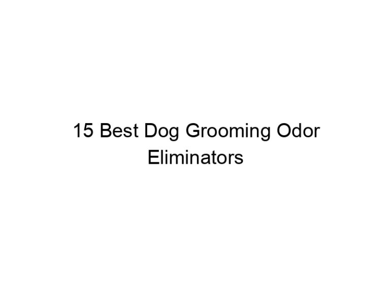 15 best dog grooming odor eliminators 23108