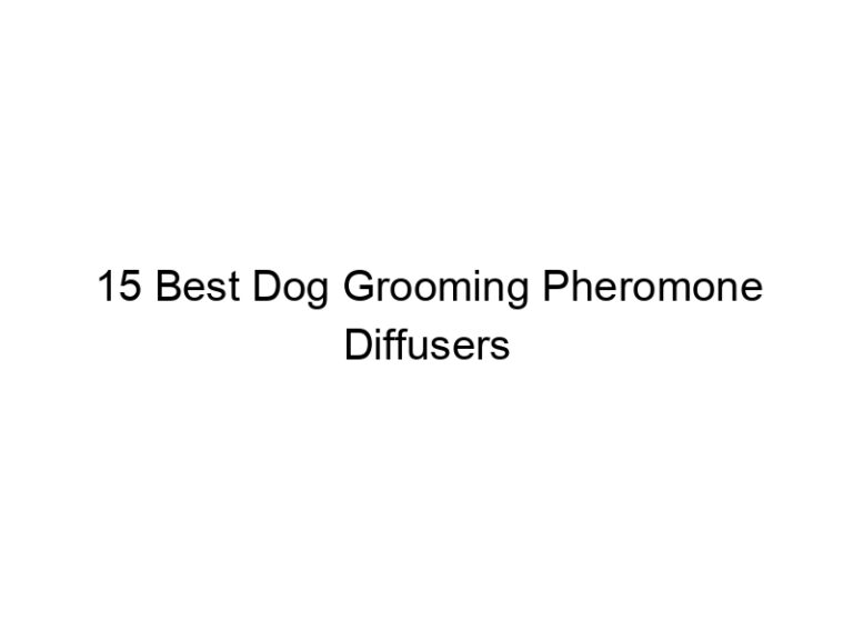 15 best dog grooming pheromone diffusers 23086