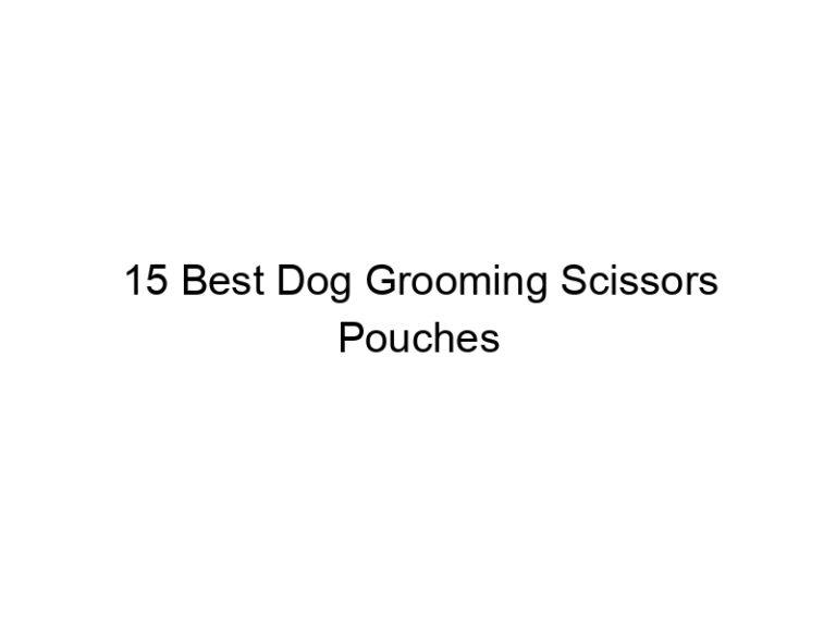 15 best dog grooming scissors pouches 23072
