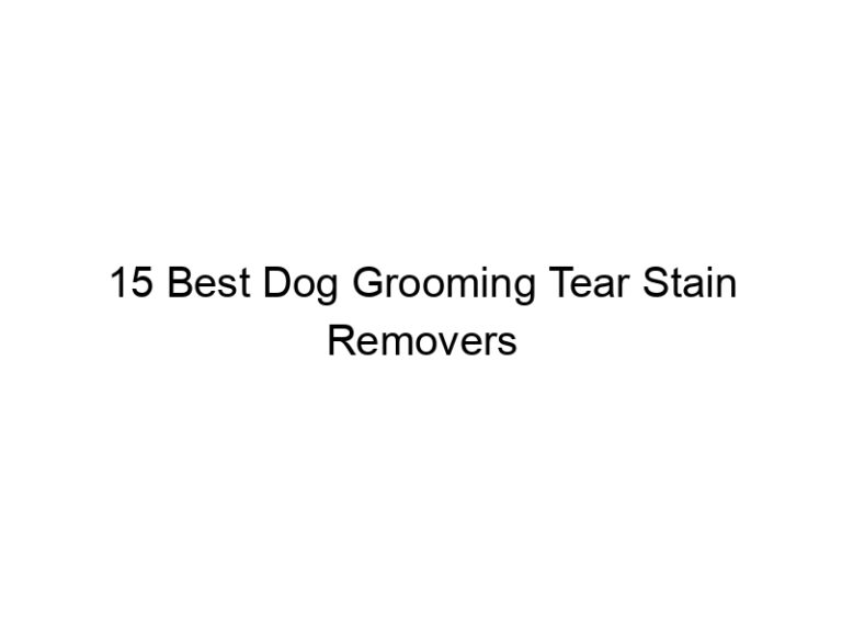 15 best dog grooming tear stain removers 23080