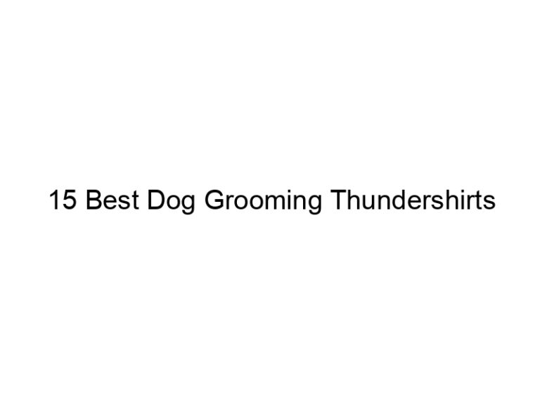 15 best dog grooming thundershirts 23085