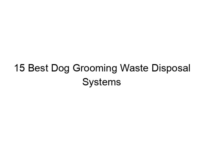 15 best dog grooming waste disposal systems 23105