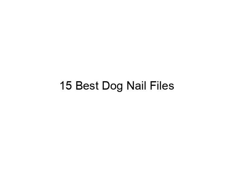 15 best dog nail files 23056