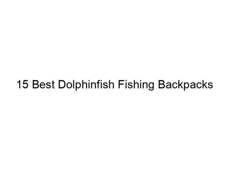 15 best dolphinfish fishing backpacks 20877