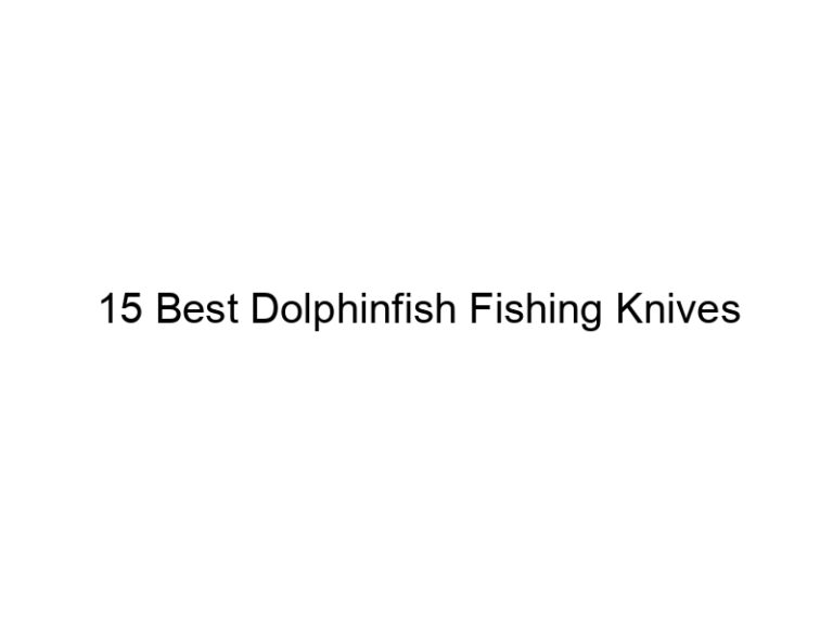 15 best dolphinfish fishing knives 20883