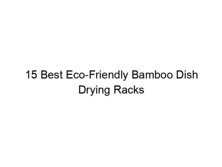 15 best eco friendly bamboo dish drying racks 11647