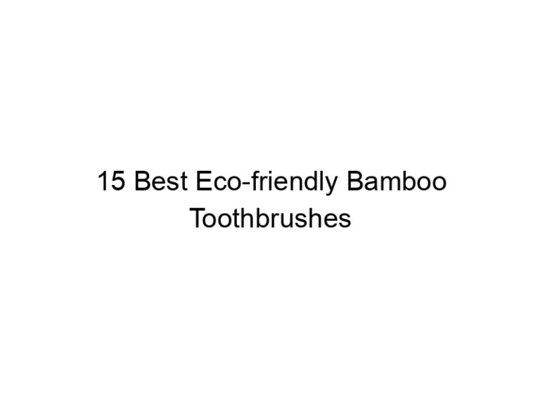 15 best eco friendly bamboo toothbrushes 5316