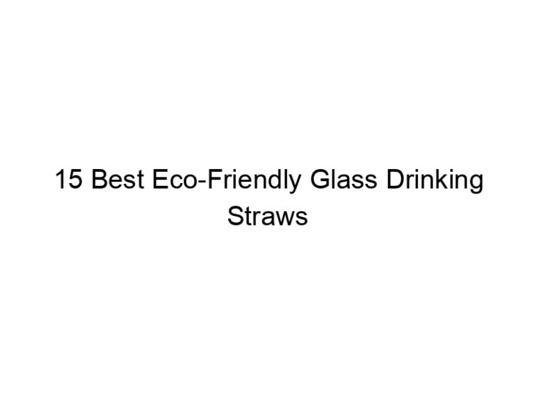 15 best eco friendly glass drinking straws 7850