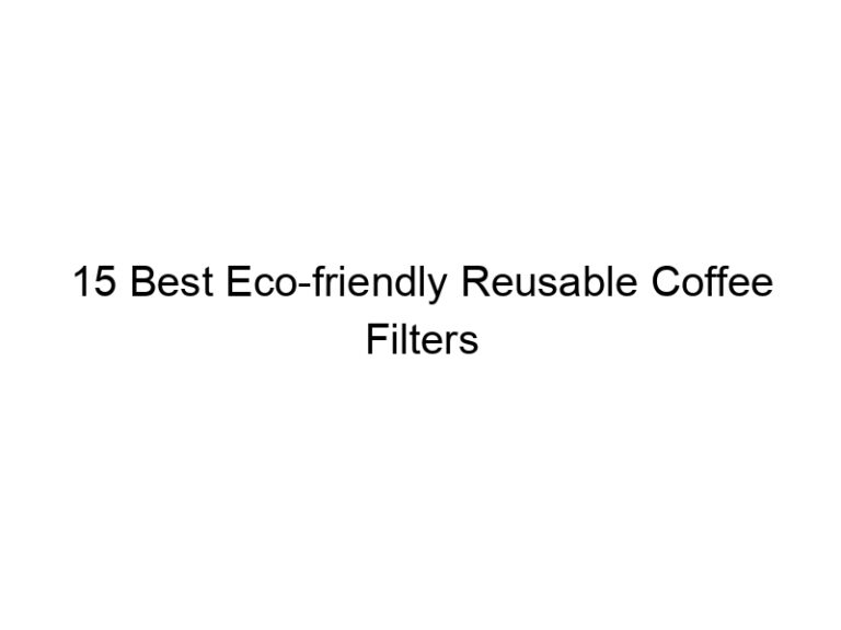 15 best eco friendly reusable coffee filters 5302