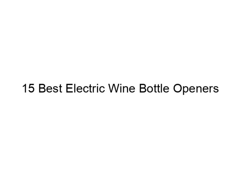 15 best electric wine bottle openers 6849