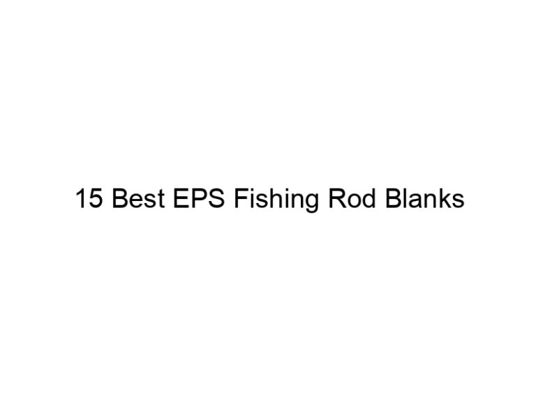 15 best eps fishing rod blanks 21561