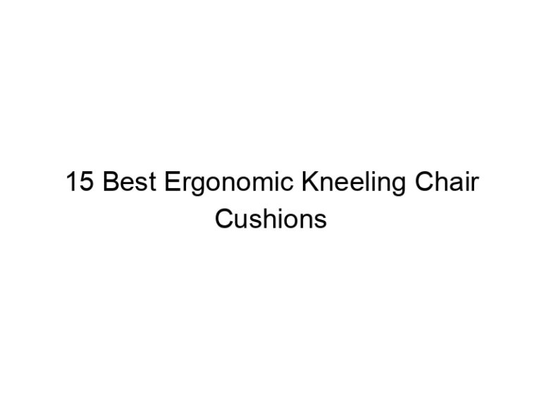 15 best ergonomic kneeling chair cushions 10630