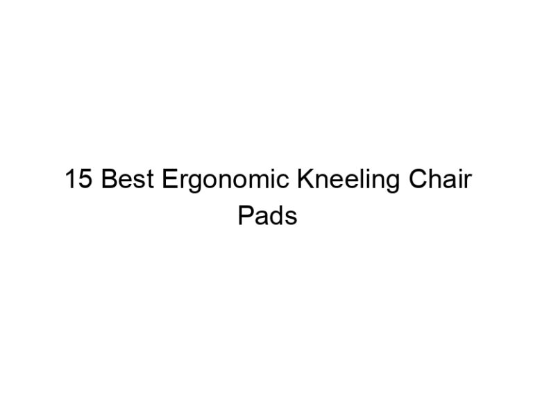 15 best ergonomic kneeling chair pads 10660