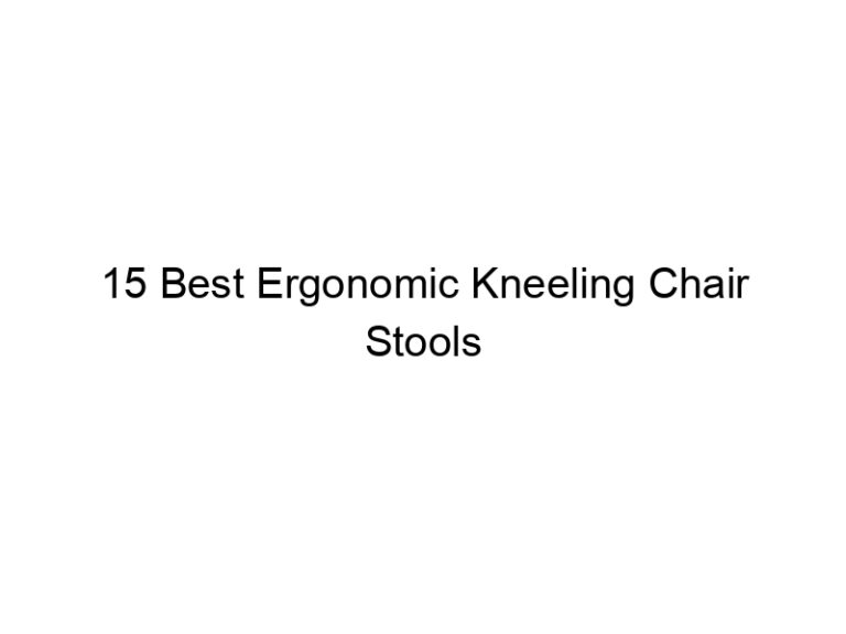 15 best ergonomic kneeling chair stools 10746