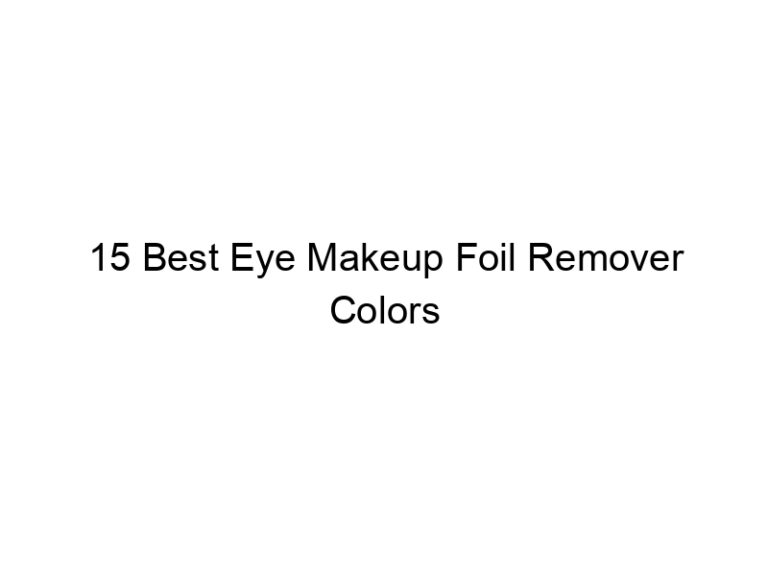 15 best eye makeup foil remover colors 9114