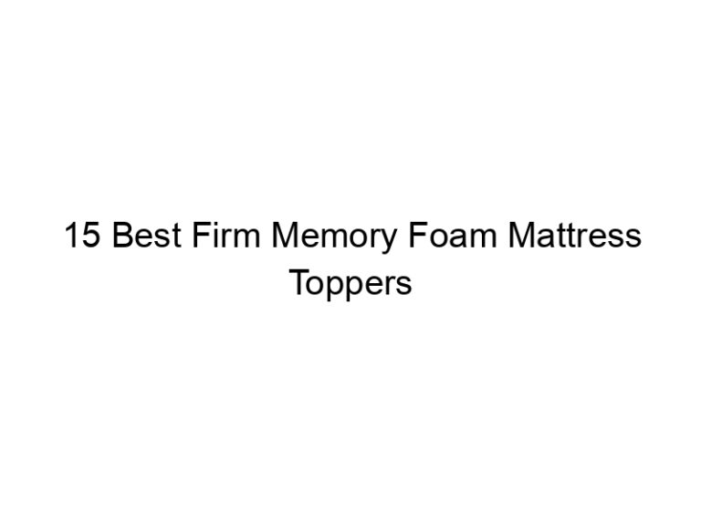 15 best firm memory foam mattress toppers 7418