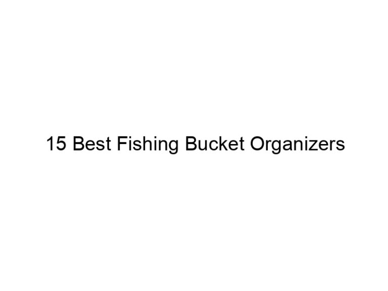 15 best fishing bucket organizers 21515