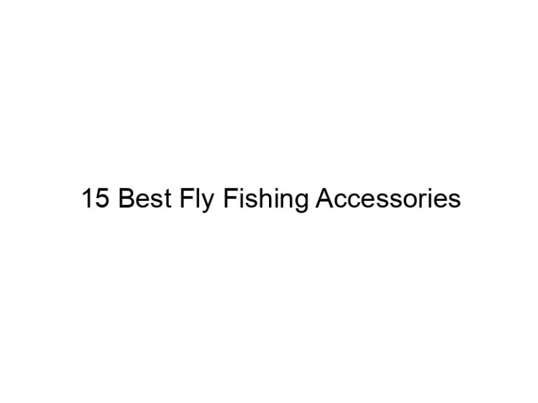 15 best fly fishing accessories 20934