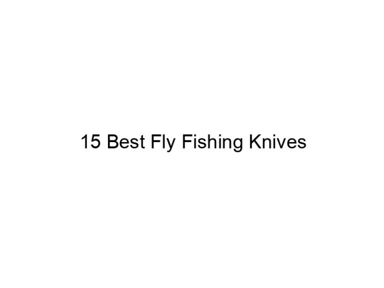 15 best fly fishing knives 20941