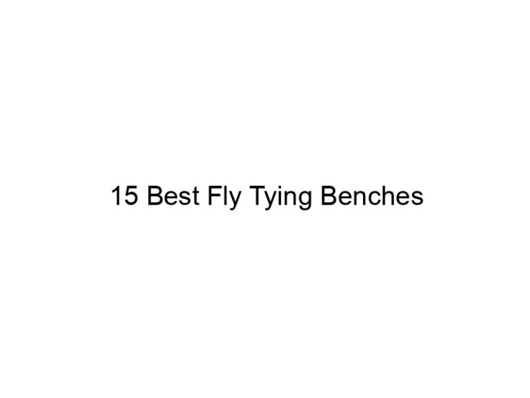 15 best fly tying benches 21560
