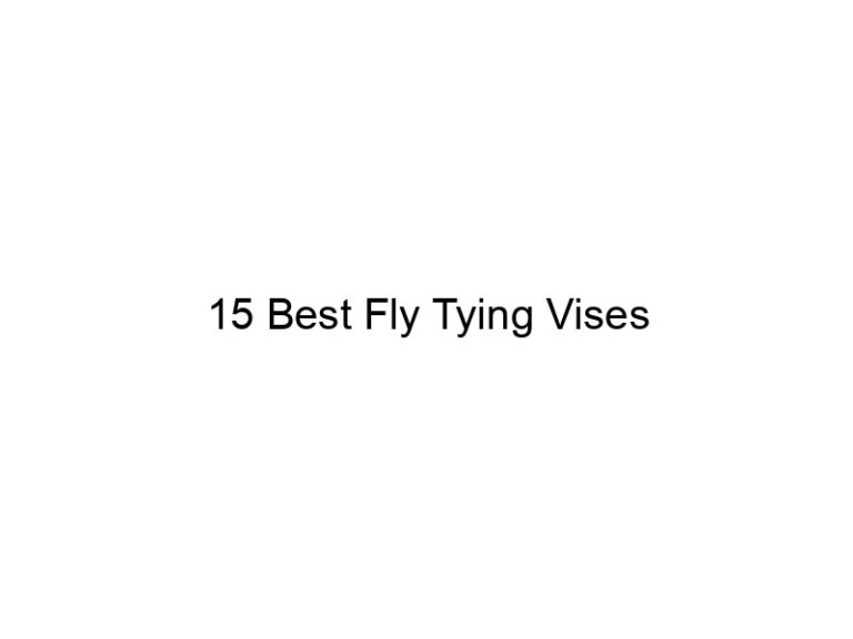 15 best fly tying vises 21408