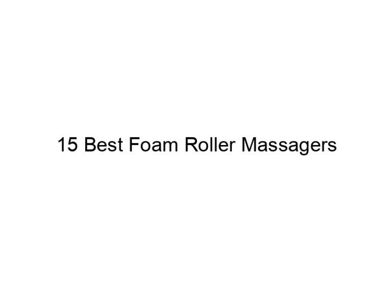 15 best foam roller massagers 7116