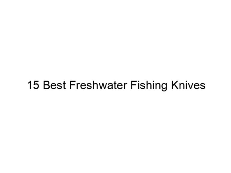15 best freshwater fishing knives 20963